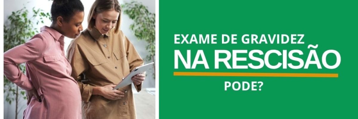 Exame de Gravidez na Rescisão